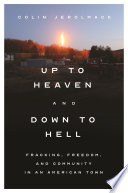 Up to Heaven and Down to Hell : : Fracking, Freedom, and Community in an American Town /
