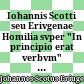 Iohannis Scotti seu Erivgenae Homilia svper "In principio erat verbvm" et Commentarivs in evangelivm Iohannis