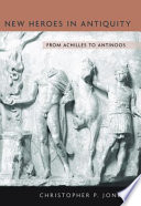 New Heroes in Antiquity : : From Achilles to Antinoos /