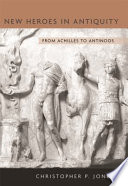 New heroes in antiquity : from Achilles to Antinoos