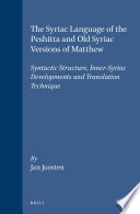 The Syriac language of the Peshitta and old Syriac versions of Matthew : : syntactic structure, inner-Syriac developments and translation technique /
