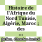 Histoire de l'Afrique du Nord : Tunisie, Algérie, Maroc ; des origines a la conquête arabe (647 ap.J.-C.)
