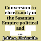 Conversion to christianity in the Sasanian Empire : political and theological issues