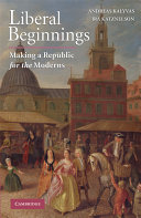 Liberal beginnings : making a republic for the moderns /