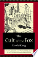 The cult of the fox : power, gender, and popular religion in late imperial and modern China /