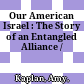 Our American Israel : : The Story of an Entangled Alliance /