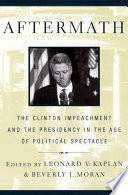 Aftermath : : The Clinton Impeachment and the Presidency in the Age of Political Spectacle /