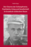 Der Charme der Schizophrenie : Psychiatrie, Krieg und Gesellschaft im kroatisch-serbischen Raum