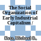 The Social Organization of Early Industrial Capitalism /