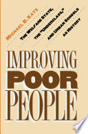 Improving Poor People : : The Welfare State, the "Underclass," and Urban Schools as History /