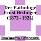 Der Pathologe Ernst Hedinger : (1873 - 1924)