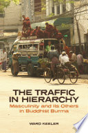 The Traffic in Hierarchy : : Masculinity and Its Others in Buddhist Burma /