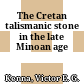 The Cretan talismanic stone in the late Minoan age