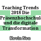 Teaching Trends 2018 : Die Präsenzhochschule und die digitale Transformation