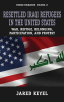 Resettled Iraqi Refugees in the United States : : War, Refuge, Belonging, Participation, and Protest /