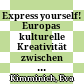 Express yourself! : Europas kulturelle Kreativität zwischen Markt und Underground