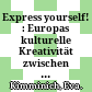 Express yourself! : : Europas kulturelle Kreativität zwischen Markt und Underground.