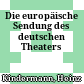 Die europäische Sendung des deutschen Theaters