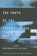 The truth of the technological world : : essays on the genealogy of presence /