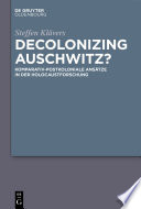 Decolonizing Auschwitz? : : Komparativ-postkoloniale Ansätze in der Holocaustforschung /