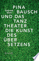 Pina Bausch und das Tanztheater : : Die Kunst des Übersetzens /