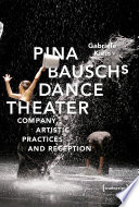 Pina Bausch's Dance Theater : Company, Artistic Practices and Reception