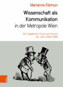 Wissenschaft als Kommunikation in der Metropole Wien : die Tagebücher Franz von Hauers der Jahre 1860-1868