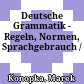 Deutsche Grammatik - Regeln, Normen, Sprachgebrauch /