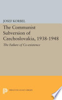 The Communist Subversion of Czechoslovakia, 1938-1948 : : The Failure of Co-existence /