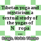 Tibetan yoga and mysticism : a textual study of the yogas of Nāropa and Mahāmudrā meditation in the medieval tradition of Dags po