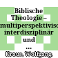 Biblische Theologie – multiperspektivisch, interdisziplinär und interreligiös : : Eine Standortbestimmung. Beiträge der Tagung in Saarbrücken, 14.-16.3.2022.