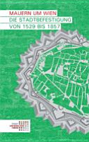 Mauern um Wien : die Stadtbefestigung von 1529 bis 1857