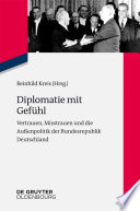 Diplomatie mit Gefühl : : Vertrauen, Misstrauen und die Aussenpolitik der Bundesrepublik Deutschland /