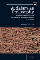 Judaism as philosophy : : studies in Maimonides and the medieval Jewish philosophers of Provence /