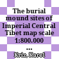 The burial mound sites of Imperial Central Tibet : map scale 1:800.000 : supplement