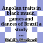Angolan traits in black music, games and dances of Brazil : a study of African cultural extensions overseas