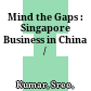 Mind the Gaps : : Singapore Business in China /