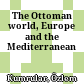 The Ottoman world, Europe and the Mediterranean