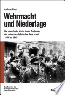 Wehrmacht und Niederlage : : Die bewaffnete Macht in der Endphase der nationalsozialistischen Herrschaft 1944 bis 1945 /