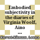 Embodied subjectivity in the diaries of Virginia Woolf, Aino Kallas and Anaïs Nin