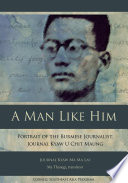 A Man Like Him : : Portrait of the Burmese Journalist, Journal Kyaw U Chit Maung /