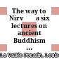 The way to Nirvāṇa : six lectures on ancient Buddhism as a discipline of salvation