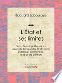 L'etat et ses limites : : suivi d'essais politiques sur Alexis de Tocqueville, l'instruction publique, les finances, le droit de petition, etc. /