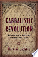 Kabbalistic Revolution : : Reimagining Judaism in Medieval Spain /