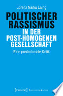Politischer Rassismus in der post-homogenen Gesellschaft : : Eine postkoloniale Kritik /