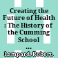 Creating the Future of Health : : The History of the Cumming School of Medicine at the University of Calgary, 1967-2012.