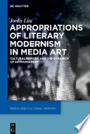 Appropriations of Literary Modernism in Media Art : : Cultural Memory and the Dynamics of Estrangement /