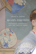 Quaint, Exquisite : : Victorian Aesthetics and the Idea of Japan /