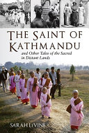 The Saint of Kathmandu : and other tales of the sacred in distant lands /