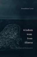 Wisdom Won from Illness : : Essays in Philosophy and Psychoanalysis /